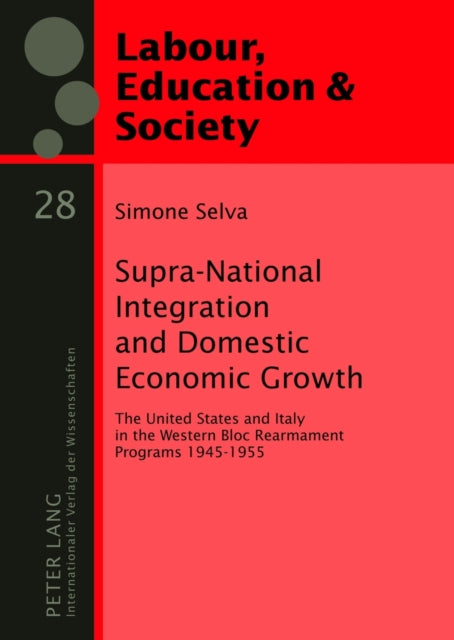 Supra-National Integration and Domestic Economic Growth: The United States and Italy in the Western Bloc Rearmament Programs 1945-1955