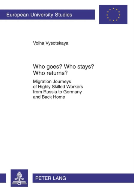 Who goes? Who stays? Who returns?: Migration Journeys of Highly Skilled Workers from Russia to Germany and Back Home