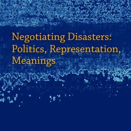 Negotiating Disasters: Politics, Representation, Meanings