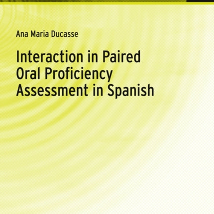 Interaction in Paired Oral Proficiency Assessment in Spanish: Rater and Candidate Input into Evidence Based Scale Development and Construct Definition