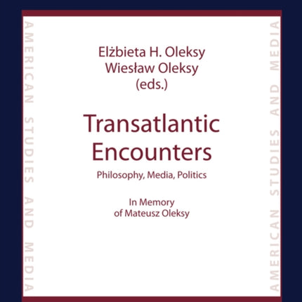 Transatlantic Encounters: Philosophy, Media, Politics- In Memory of Mateusz Oleksy