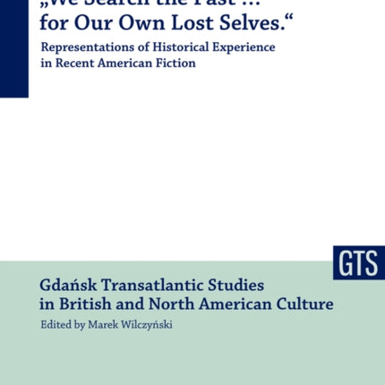 «We Search the Past … for Our Own Lost Selves.»: Representations of Historical Experience in Recent American Fiction