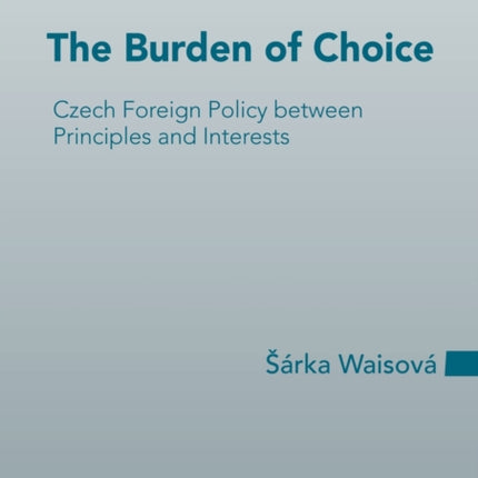 The Burden of Choice: Czech Foreign Policy between Principles and Interests