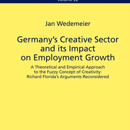 Germany’s Creative Sector and its Impact on Employment Growth: A Theoretical and Empirical Approach to the Fuzzy Concept of Creativity: Richard Florida’s Arguments Reconsidered