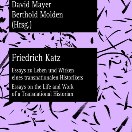 Friedrich Katz: Essays zu Leben und Wirken eines transnationalen Historikers - Essays on the Life and Work of a Transnational Historian