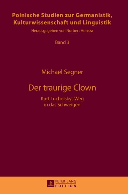 Der traurige Clown: Kurt Tucholskys Weg in das