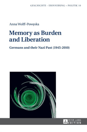 Memory as Burden and Liberation: Germans and their Nazi Past (1945–2010)