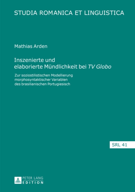 Inszenierte Und Elaborierte Muendlichkeit Bei «Tv Globo»: Zur Soziostilistischen Modellierung Morphosyntaktischer Variablen Des Brasilianischen Portugiesisch