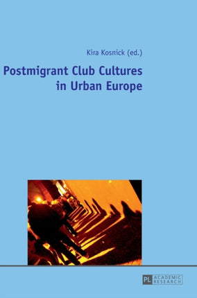 Postmigrant Club Cultures in Urban Europe