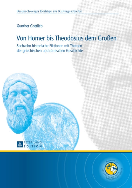 Von Homer Bis Theodosius Dem Großen: Sechzehn Historische Fiktionen Mit Themen Der Griechischen Und Roemischen Geschichte