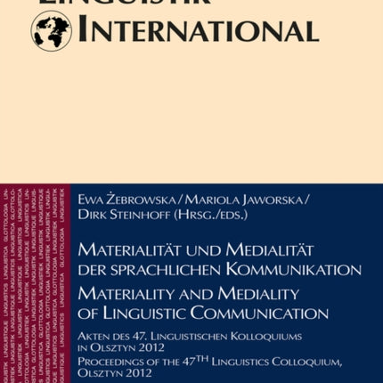 Materialitaet und Medialitaet der sprachlichen Kommunikation / Materiality and Mediality of Linguistic Communication: Akten des 47. Linguistischen Kolloquiums in Olsztyn 2012 / Proceedings of the 47th Linguistics Colloquium in Olsztyn 2012