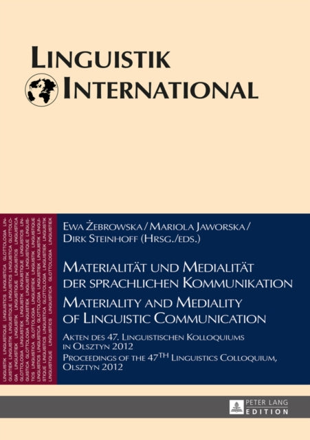 Materialitaet und Medialitaet der sprachlichen Kommunikation / Materiality and Mediality of Linguistic Communication: Akten des 47. Linguistischen Kolloquiums in Olsztyn 2012 / Proceedings of the 47th Linguistics Colloquium in Olsztyn 2012