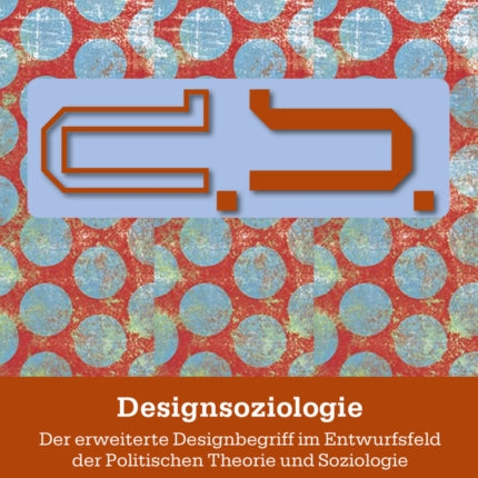 Designsoziologie: Der Erweiterte Designbegriff Im Entwurfsfeld Der Politischen Theorie Und Soziologie