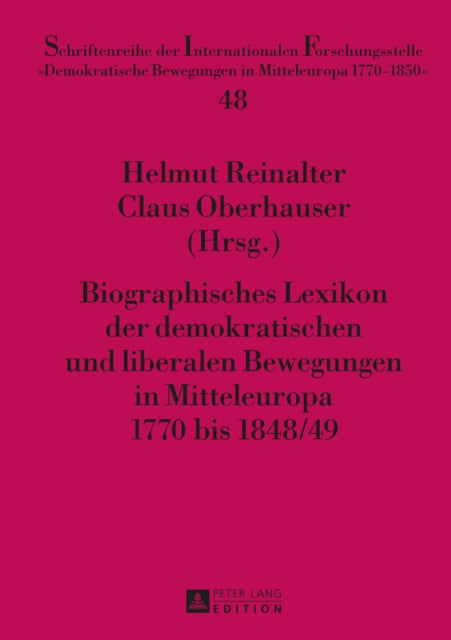 Biographisches Lexikon Der Demokratischen Und Liberalen Bewegungen in Mitteleuropa 1770 Bis 1848/49