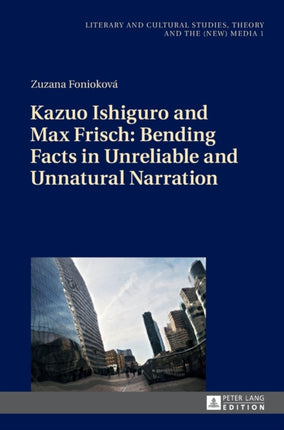Kazuo Ishiguro and Max Frisch: Bending Facts in