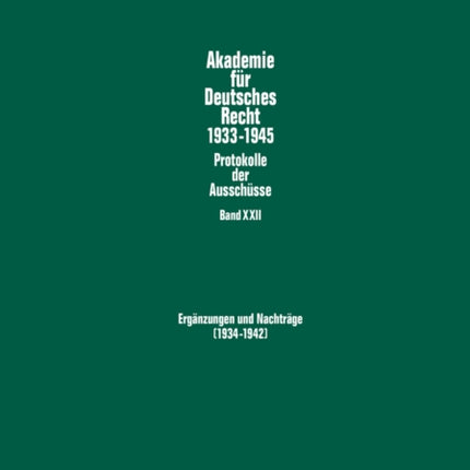 Ergaenzungen Und Nachtraege (1934-1942): Protokolle Und Materialien Der Ausschuesse Fuer Filmrecht, Das Recht Der Handelsvertreter, Bodenkulturrecht, Wehrstaatsrecht, Arbeits- Und Arbeitsschutzrecht Und Voelkerrecht