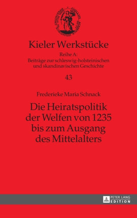 Die Heiratspolitik der Welfen von 1235 bis zum