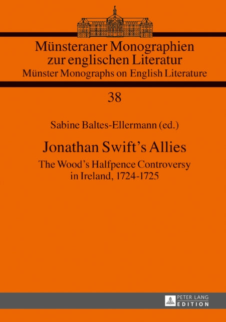 Jonathan Swift’s Allies: The Wood’s Halfpence Controversy in Ireland, 1724–1725. Second revised and augmented edition