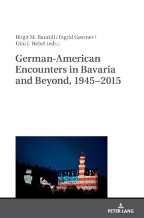 German-American Encounters in Bavaria and Beyond,