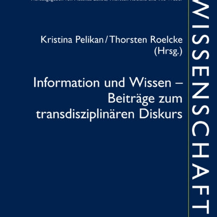 Information Und Wissen - Beitraege Zum Transdisziplinaeren Diskurs: Beitraege Des Symposions in Berlin Am 21. Und 22. April 2016