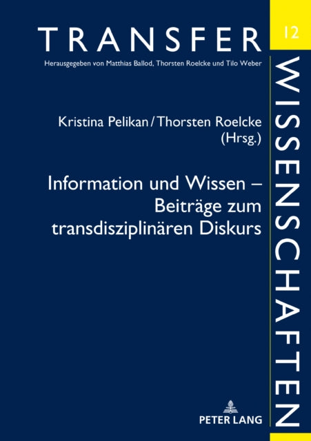 Information Und Wissen - Beitraege Zum Transdisziplinaeren Diskurs: Beitraege Des Symposions in Berlin Am 21. Und 22. April 2016