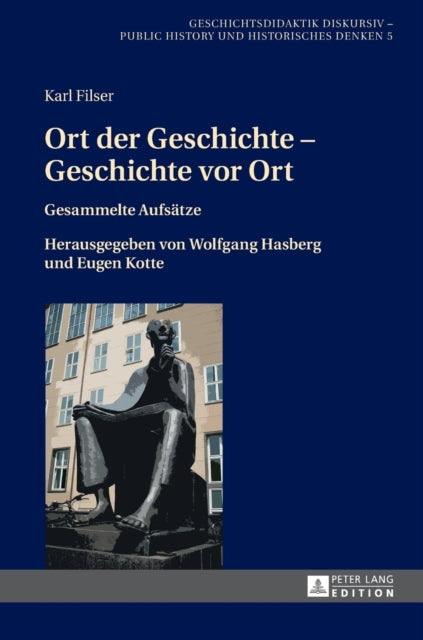 Ort der Geschichte - Geschichte vor Ort: Gesammelte Aufsaetze. Herausgegeben von Wolfgang Hasberg und Eugen Kotte