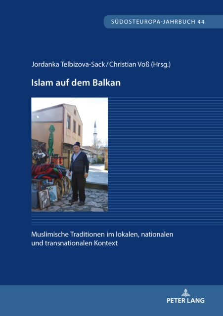 Islam Auf Dem Balkan: Muslimische Traditionen Im Lokalen, Nationalen Und Transnationalen Kontext