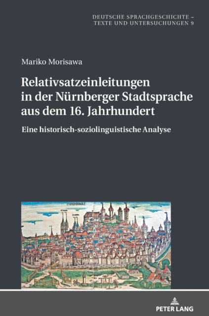 Relativsatzeinleitungen in Der Nuernberger Stadtsprache Aus Dem 16. Jahrhundert: Eine Historisch-Soziolinguistische Analyse