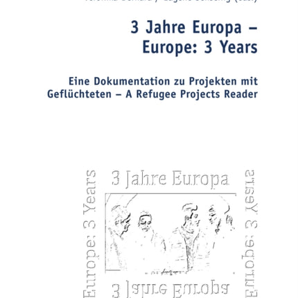 3 Jahre Europa – Europe: 3 Years: Eine Dokumentation zu Projekten mit Gefluechteten – A Refugee Projects Reader