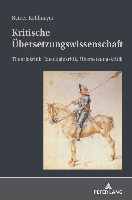 Kritische Uebersetzungswissenschaft: Theoriekritik, Ideologiekritik, Uebersetzungskritik