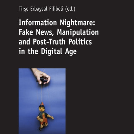 Information Nightmare: Fake News, Manipulation and Post-Truth Politics in the Digital Age