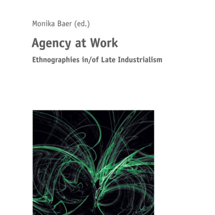 Agency at Work: Ethnographies in/of Late