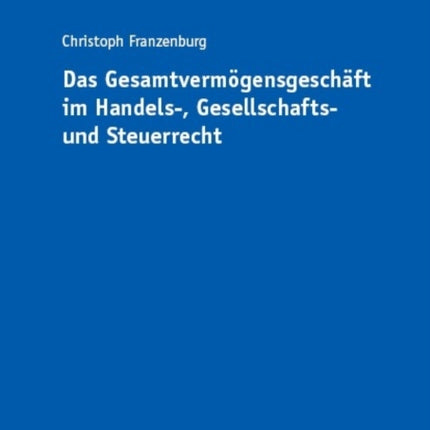 Das Gesamtvermoegensgeschaeft Im Handels-, Gesellschafts- Und Steuerrecht