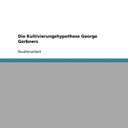 Die Kultivierungshypothese George Gerbners