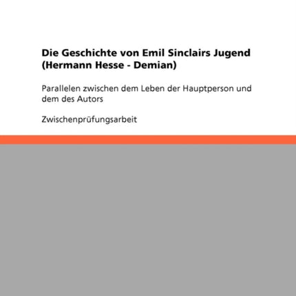 Die Geschichte von Emil Sinclairs Jugend Hermann Hesse  Demian Parallelen zwischen dem Leben der Hauptperson und dem des Autors