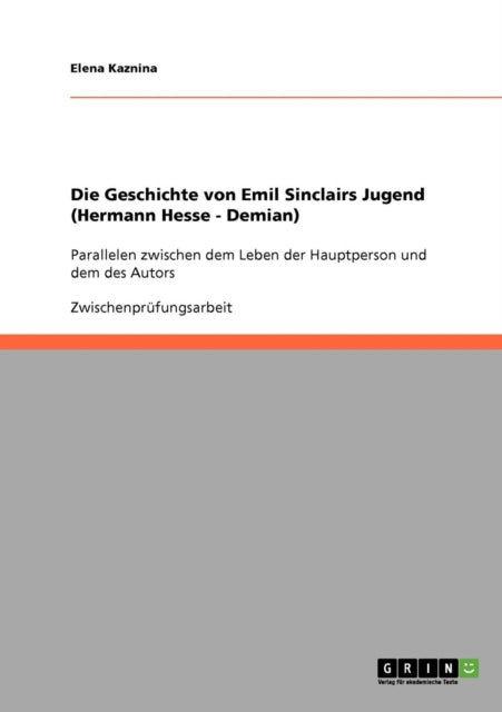 Die Geschichte von Emil Sinclairs Jugend Hermann Hesse  Demian Parallelen zwischen dem Leben der Hauptperson und dem des Autors