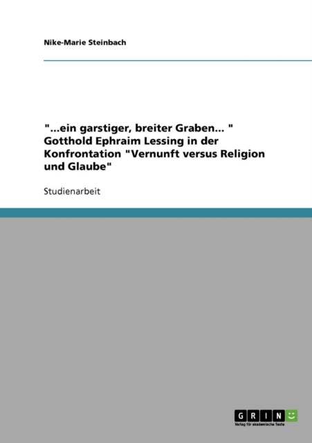 ein garstiger breiter Graben  Gotthold Ephraim Lessing in der Konfrontation Vernunft versus Religion und Glaube