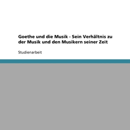 Goethes Verhltnis zu der Musik und den Musikern seiner Zeit