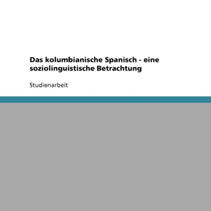 Das kolumbianische Spanisch  eine soziolinguistische Betrachtung