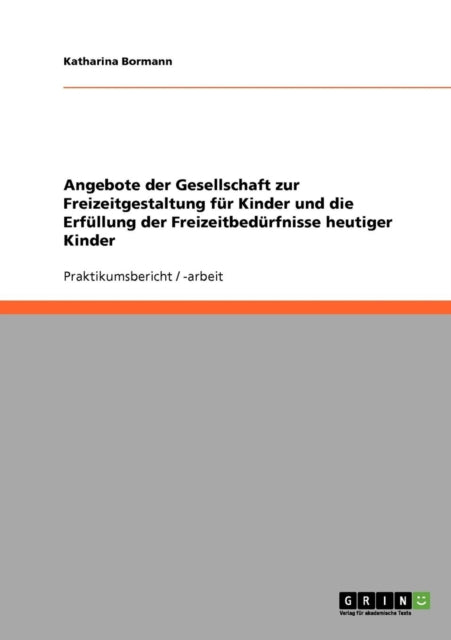 Angebote der Gesellschaft zur Freizeitgestaltung fr Kinder und die Erfllung der Freizeitbedrfnisse heutiger Kinder