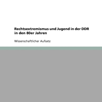 Rechtsextremismus und Jugend in der DDR in den 80er Jahren