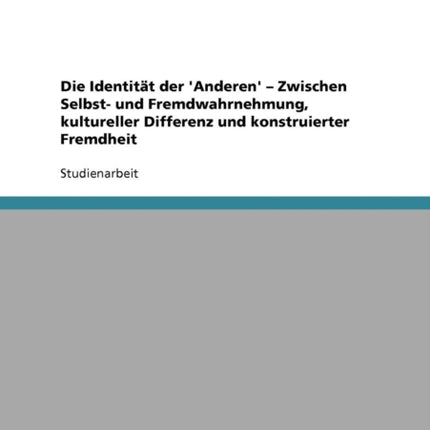 Die Identitt der Anderen Zwischen Selbst und Fremdwahrnehmung kultureller Differenz und konstruierter Fremdheit