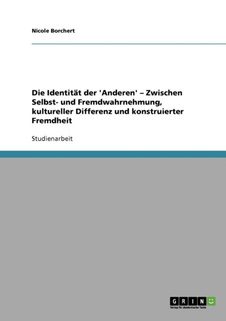 Die Identitt der Anderen Zwischen Selbst und Fremdwahrnehmung kultureller Differenz und konstruierter Fremdheit