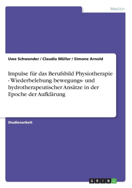 Impulse fr das Berufsbild Physiotherapie  Wiederbelebung bewegungs und hydrotherapeutischer Anstze in der Epoche der Aufklrung