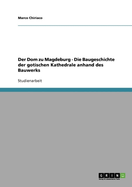 Der Dom zu Magdeburg  Die Baugeschichte der gotischen Kathedrale anhand des Bauwerks