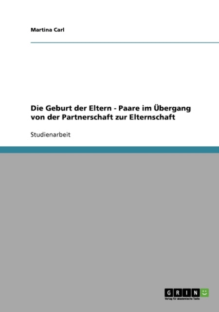 Die Geburt Der Eltern. Paare Im Übergang Von Der Partnerschaft Zur Elternschaft