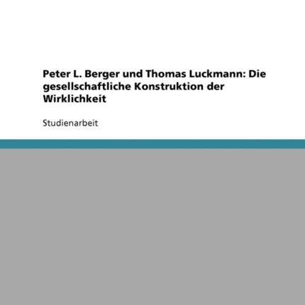 Peter L Berger und Thomas Luckmann Die gesellschaftliche Konstruktion der Wirklichkeit