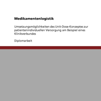 Medikamentenlogistik Das UnitDoseKonzept zur patientenindividuellen VersorgungUmsetzungsmglichkeiten in einem Klinikverbund