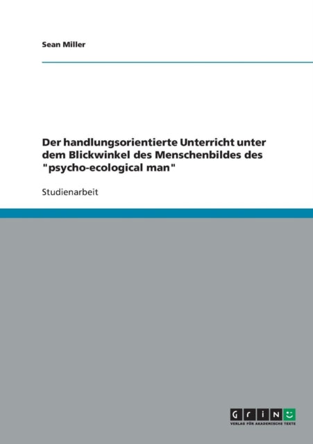 Der handlungsorientierte Unterricht unter dem Blickwinkel des Menschenbildes des psychoecological man