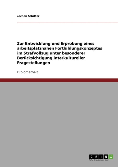 Zur Entwicklung und Erprobung eines arbeitsplatznahen Fortbildungskonzeptes im Strafvollzug unter besonderer Bercksichtigung interkultureller Fragestellungen